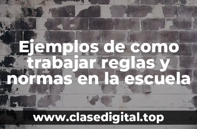 Ejemplos de como trabajar reglas y normas en la escuela