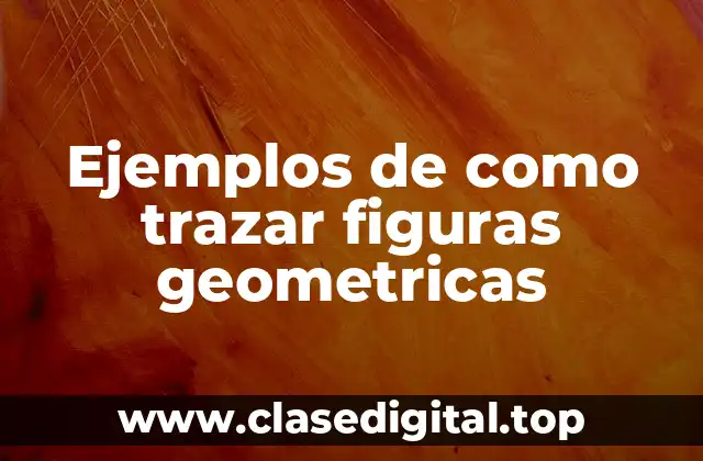 Ejemplos de como trazar figuras geometricas