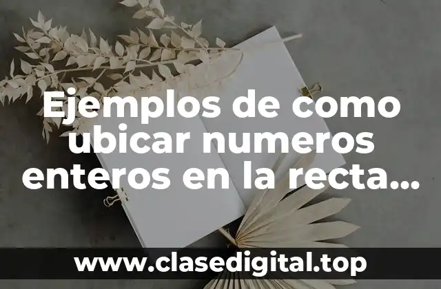 Ejemplos de como ubicar numeros enteros en la recta numerica