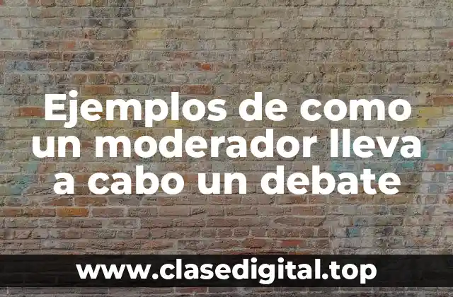 Ejemplos de como un moderador lleva a cabo un debate