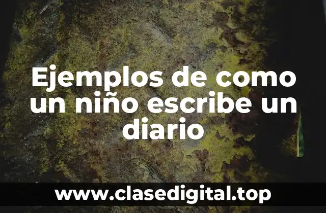 Ejemplos de como un niño escribe un diario