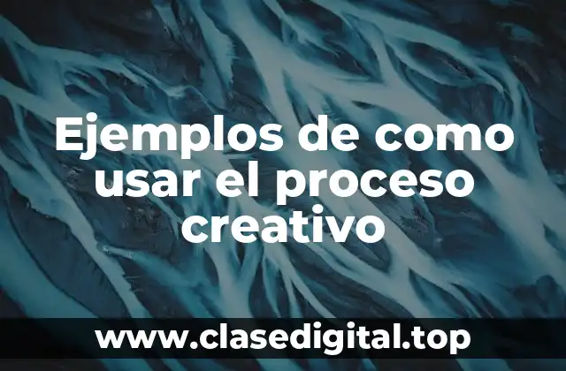 Ejemplos de cómo usar el proceso creativo