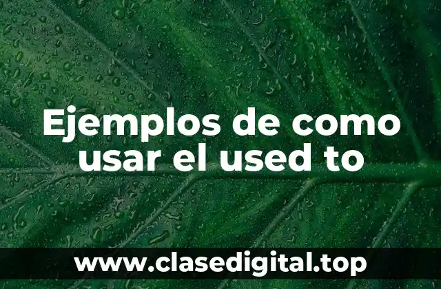 Ejemplos de como usar el used to