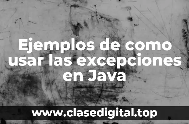 Ejemplos de como usar las excepciones en Java