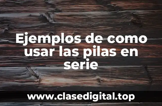 Ejemplos de como usar las pilas en serie