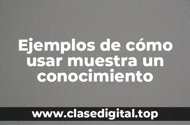 Ejemplos de cómo usar muestra un conocimiento