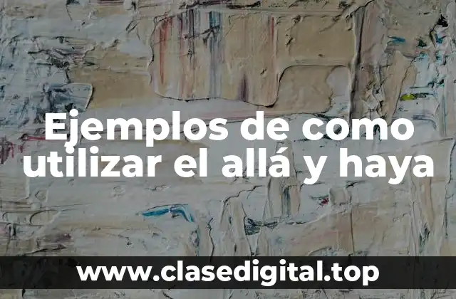 Ejemplos de como utilizar el allá y haya