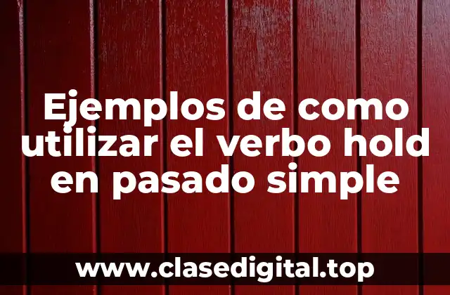 Ejemplos de cómo utilizar el verbo hold en pasado simple
