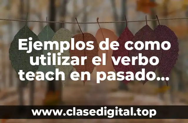 Ejemplos de como utilizar el verbo teach en pasado simple