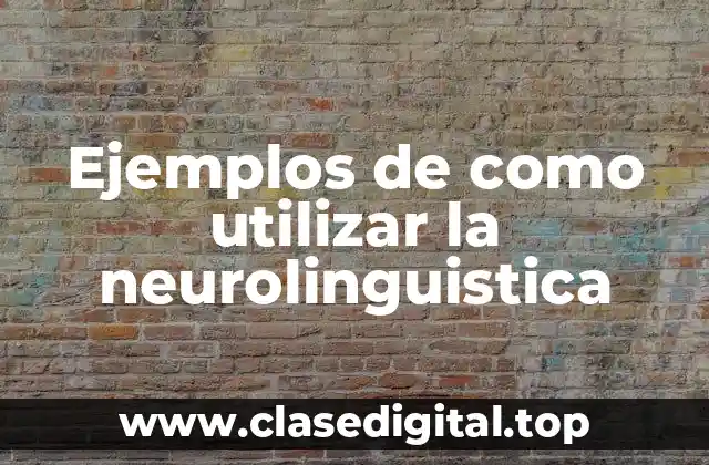 Ejemplos de como utilizar la neurolinguistica