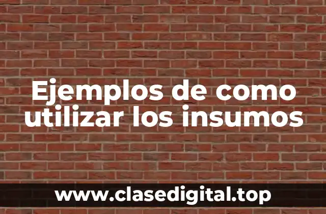 Ejemplos de como utilizar los insumos