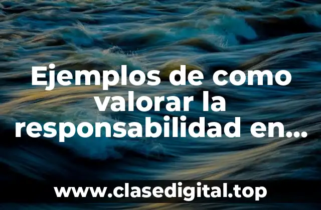 Ejemplos de como valorar la responsabilidad en la escuela