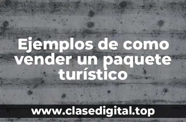 Ejemplos de como vender un paquete turístico