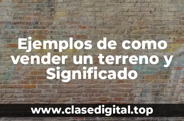 Ejemplos de como vender un terreno y Significado