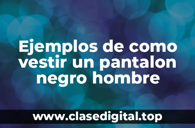 Ejemplos de como vestir un pantalon negro hombre