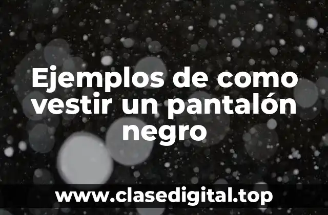 Ejemplos de como vestir un pantalón negro