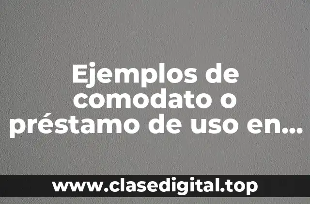 Ejemplos de comodato o préstamo de uso en México