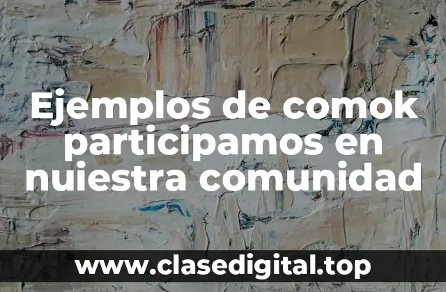 Ejemplos de comok participamos en nuiestra comunidad