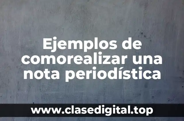 Ejemplos de comorealizar una nota periodística