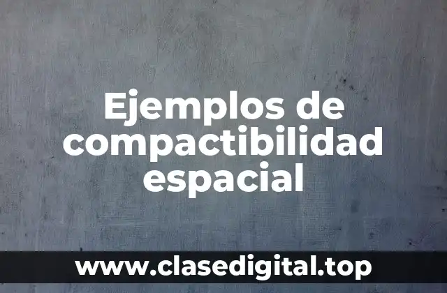 Ejemplos de compactibilidad espacial