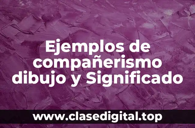 Ejemplos de compañerismo dibujo y Significado