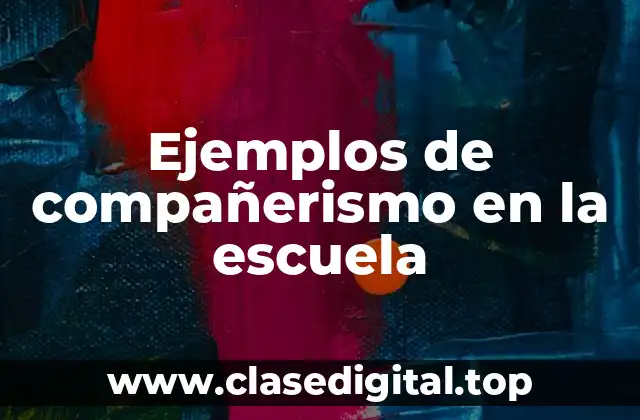 Ejemplos de compañerismo en la escuela