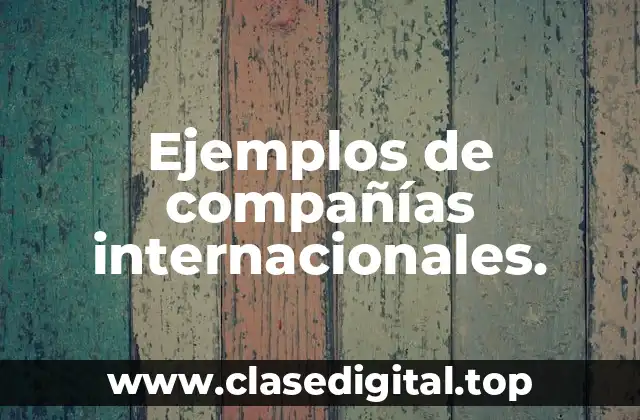 Ejemplos de compañías internacionales.