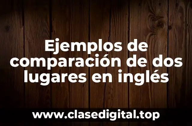 Ejemplos de comparación de dos lugares en inglés