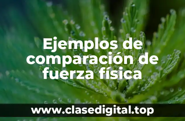Ejemplos de comparación de fuerza física