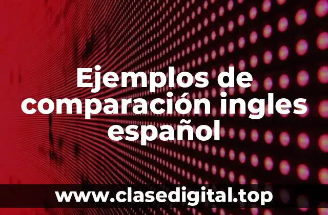 Ejemplos de comparación ingles español