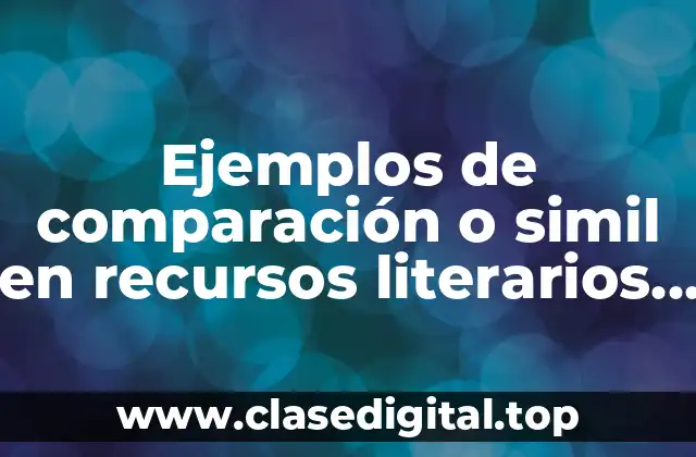 Ejemplos de comparación o simil en recursos literarios y Significado