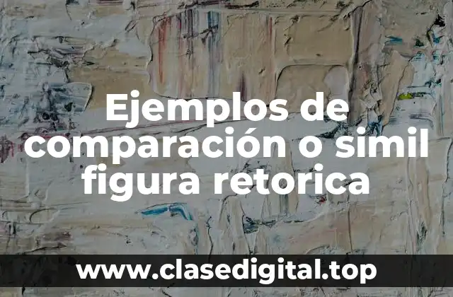 Ejemplos de comparación o simil figura retórica