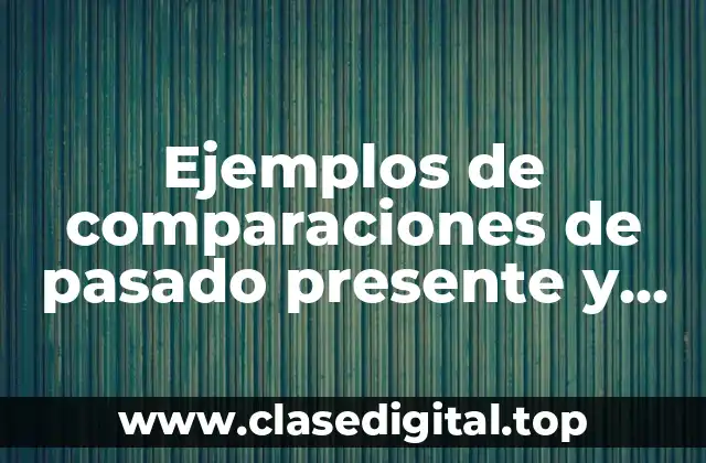 Ejemplos de comparaciones de pasado presente y futuro