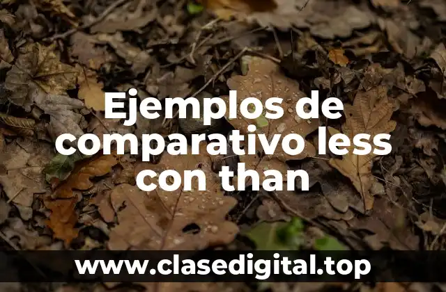 Ejemplos de comparativo less con than