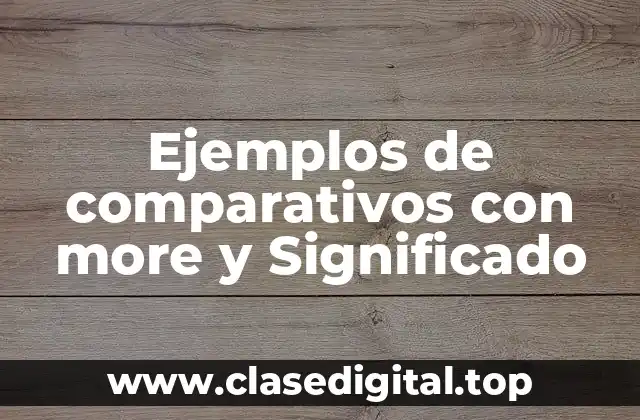 Ejemplos de comparativos con more y Significado