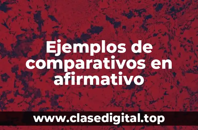 Ejemplos de comparativos en afirmativo