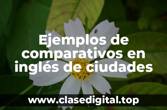 Ejemplos de comparativos en inglés de ciudades