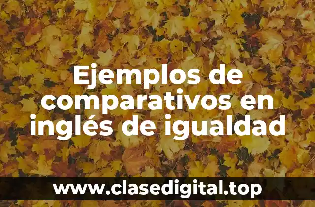 Ejemplos de comparativos en inglés de igualdad