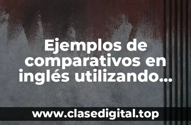 Ejemplos de comparativos en inglés utilizando cantidad