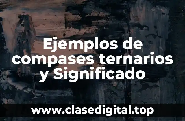 Ejemplos de compases ternarios y Significado
