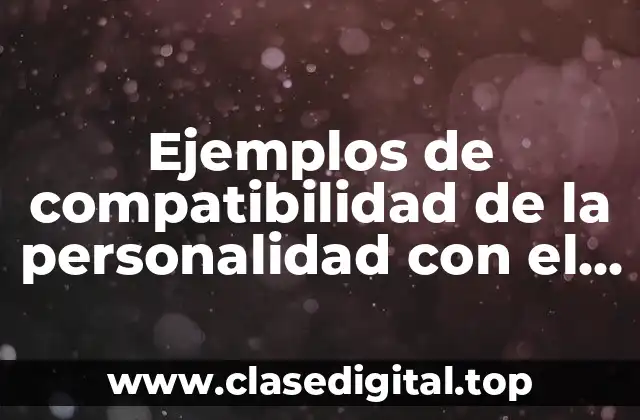 Ejemplos de compatibilidad de la personalidad con el trabajo