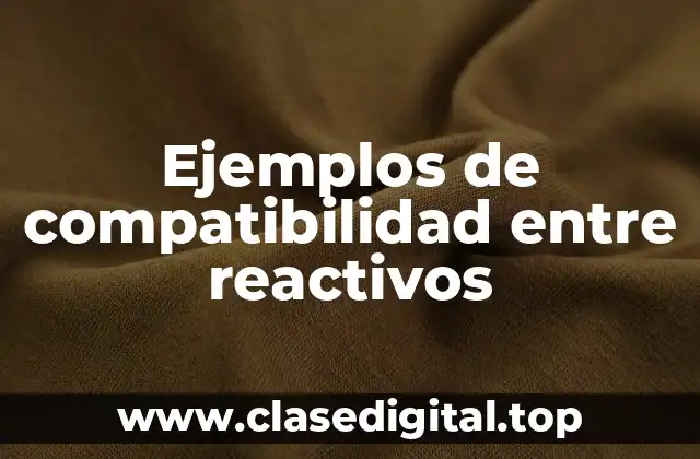 Ejemplos de compatibilidad entre reactivos