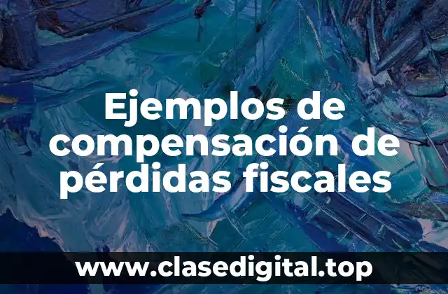 Ejemplos de compensación de pérdidas fiscales