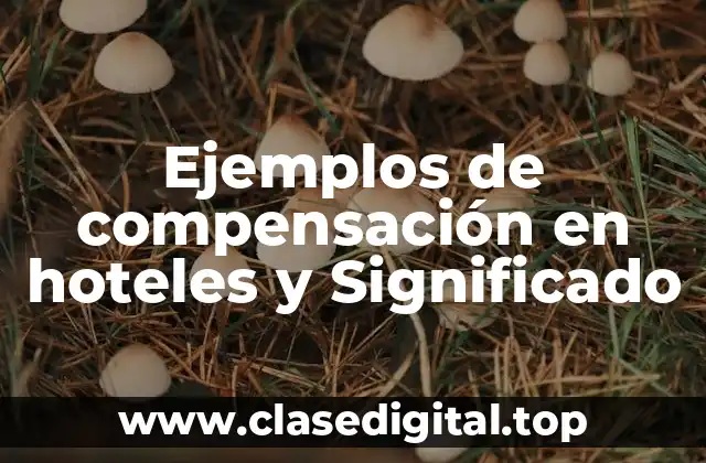 Ejemplos de compensación en hoteles y Significado