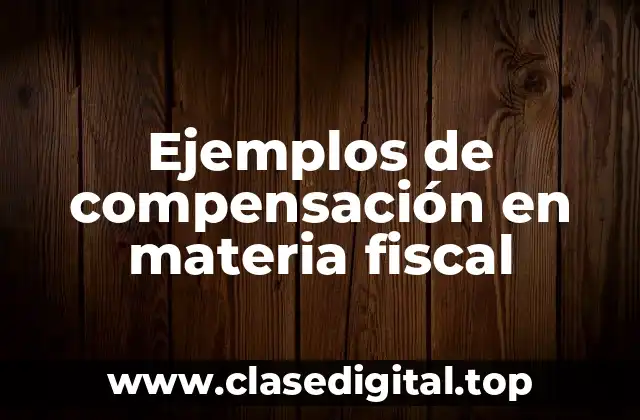Ejemplos de compensación en materia fiscal