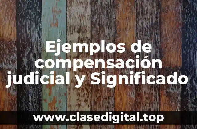 Ejemplos de compensación judicial y Significado