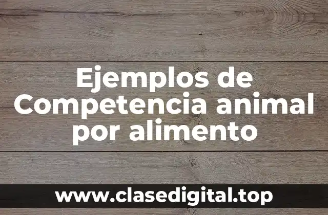 Ejemplos de Competencia animal por alimento