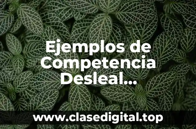 Ejemplos de Competencia Desleal Administrativa