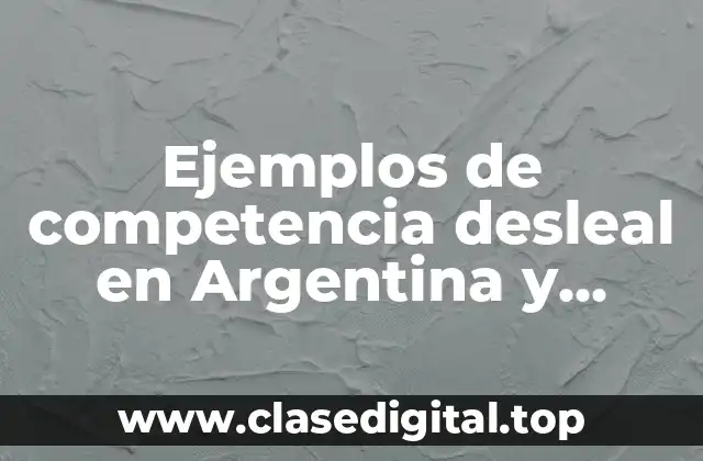Ejemplos de competencia desleal en Argentina y Significado