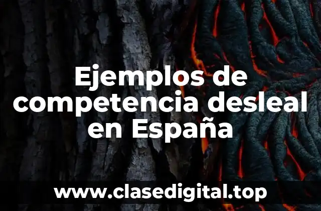 Ejemplos de competencia desleal en España
